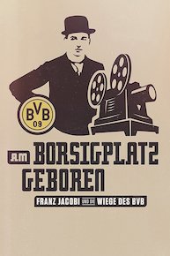 Am Borsigplatz geboren - Franz Jacobi und die Wiege des BVB