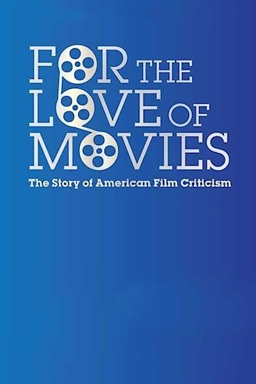 For the Love of Movies: The Story of American Film Criticism For the Love of Movies: The Story of American Film Criticism
