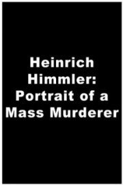 Heinrich Himmler: Portrait of a Mass Murderer