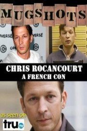 Mugshots: Chris Rocancourt - A French Con