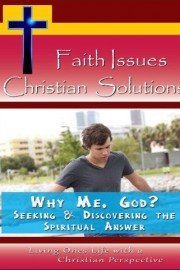 Faith Issues - Christian Solutions: Why Me, God?
