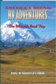 America's Scenic RV Adventures: Alaska, RV Adventure of a Lifetime