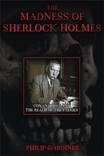 The Madness of Sherlock Holmes: Conan Doyle and the Realm of the Faeries The Madness of Sherlock Holmes: Conan Doyle and the Realm of the Faeries