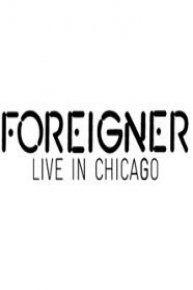 Foreigner: Live in Chicago Foreigner: Live in Chicago