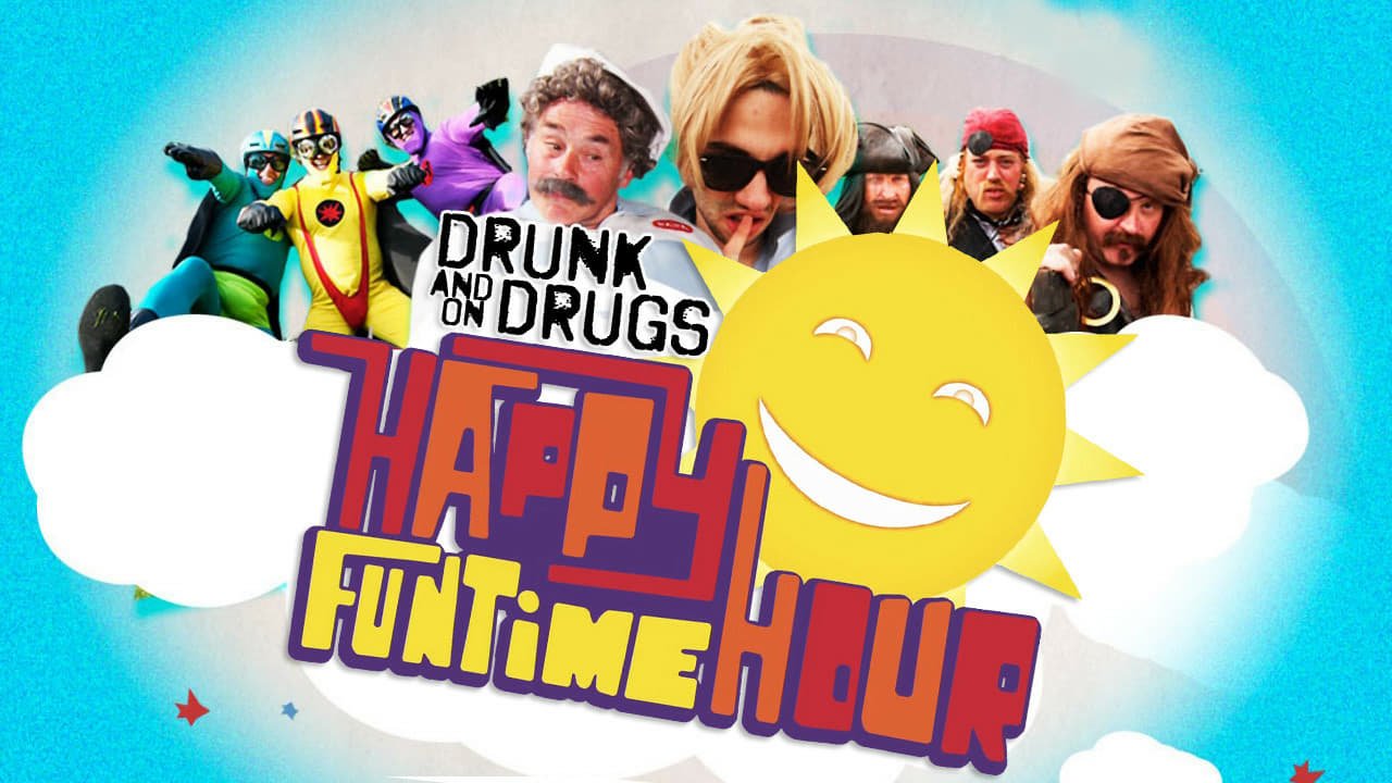 Drunk and on Drugs Happy Funtime Hour