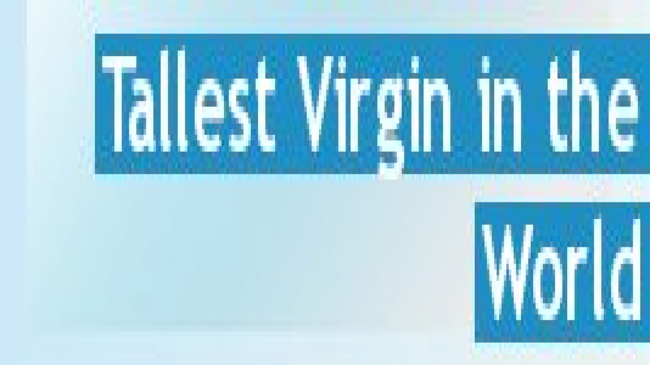 Tallest Virgin in the World