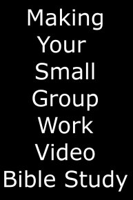 Making Your Small Group Work Video Bible Study