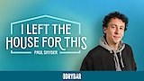 Paul Snyder: I Left The House For This