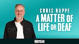 Chris Ruppe: A Matter Of Life Or Deaf