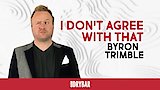 Byron Trimble: I Don't Agree With That