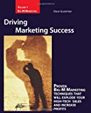 Driving Marketing Success: Proven Big-M Marketing Techniques That Will Explode Your High-Tech Sales And Increase Profits