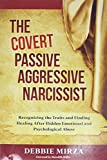 The Covert Passive-Aggressive Narcissist: Recognizing the Traits and Finding Healing After Hidden Emotional and Psychological Abuse