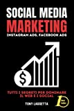 Social Media Marketing: Intagram Ads, Facebook Ads, Tutti i segreti per dominare il web e i social. (Italian Edition)