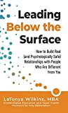 Leading Below the Surface: How to Build Real (and Psychologically Safe) Relationships with People Who Are Different from You