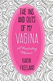 The Ins and Outs of My Vagina: A Penetrating Memoir