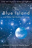 The Blue Island: and Other Spiritualist Writings (Life on Other Worlds Series)