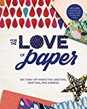 For the Love of Paper: 320 Tear-off Pages for Creating, Crafting, and Sharing (Volume 1)