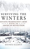 Surviving the Winters: Housing Washington's Army during the American Revolution (Volume 72) (Campaigns and Commanders Series)