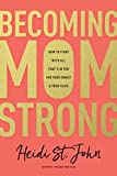 Becoming MomStrong: How to Fight with All That's in You for Your Family and Your Faith