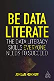 Be Data Literate: The Data Literacy Skills Everyone Needs To Succeed