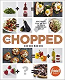 The Chopped Cookbook: Use What You've Got to Cook Something Great