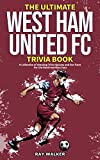 The Ultimate West Ham United Trivia Book: A Collection of Amazing Trivia Quizzes and Fun Facts for Die-Hard Hammers Fans!