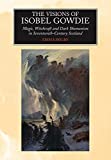 The Visions of Isobel Gowdie: Magic, Witchcraft and Dark Shamanism in Seventeenth-Century Scotland