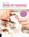 First Time Jewelry Making: The Absolute Beginner's Guide--Learn By Doing * Step-by-Step Basics + Projects (Volume 7) (First Time, 7)