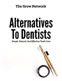 Alternatives to Dentists: Simple, Natural, and Effective Tooth Care