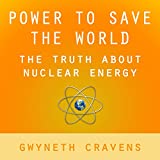 Power to Save the World: The Truth About Nuclear Energy