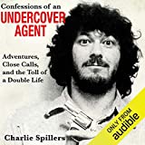 Confessions of an Undercover Agent: Adventures, Close Calls, and the Toll of a Double Life