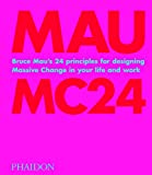 Bruce Mau: MC24: Bruce Mau's 24 Principles for Designing Massive Change in your Life and Work