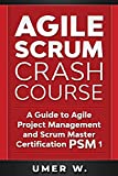 Agile Scrum Crash Course: A Guide To Agile Project Management and Scrum Master Certification PSM 1