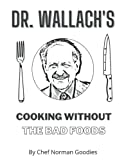 Dr Wallach's Cooking Without The Bad Foods