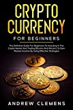 CRYPTOCURRENCY FOR BEGINNERS: The Definitive Guide For Beginners To Investing In The Crypto Market And Trading Bitcoins And Altcoins To Earn Passive Income By Using Effective Strategies