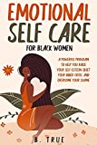 EMOTIONAL Self Care For Black WOMEN: A Powerful Program to Help You Raise Your Self-Esteem, Quiet Your Inner Critic, and Overcome Your Shame