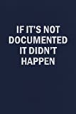If It's Not Documented It Didn't Happen: Funny Blank Lined Journal Coworker Research Notebook