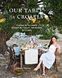 Our Table in Croatia: Cooking for my family through the seasons and markets in Croatia