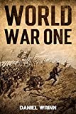 World War One: WWI History told from the Trenches, Seas, Skies, and Desert of a War Torn World (The Great War Series)