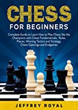 Chess for Beginners: Complete Guide to Learn How to Play Chess like the Champions with Chess Fundamentals, Rules, Pieces, Winning Tactics and Strategy, Chess Openings and Endgames