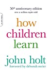 How Children Learn (50th anniversary edition) (A Merloyd Lawrence Book)