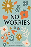 No Worries: A Guided Journal to Help You Calm Anxiety, Relieve Stress, and Practice Positive Thinking Each Day (Self Care & Self Help Books)