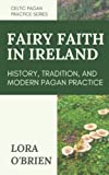 The Fairy Faith in Ireland: History, Tradition, and Modern Pagan Practice