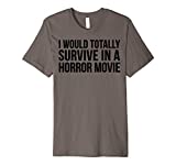 Funny Gift - I Would Totally Survive In A Horror Movie Premium T-Shirt