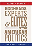 Hope and Scorn: Eggheads, Experts, and Elites in American Politics