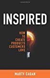 Inspired: How To Create Products Customers Love