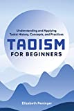 Taoism for Beginners: Understanding and Applying Taoist History, Concepts, and Practices