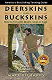 Deerskins into Buckskins: How to Tan with Brains, Soap or Eggs; 2nd Edition