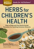 Herbs for Children's Health: How to Make and Use Gentle Herbal Remedies for Soothing Common Ailments. A Storey BASICS Title