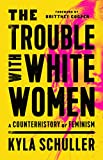The Trouble with White Women: A Counterhistory of Feminism